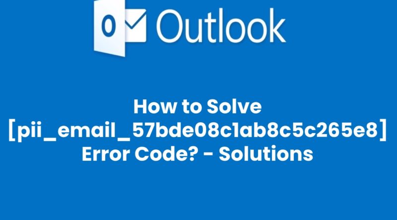 How to solve [pii_email_57bde08c1ab8c5c265e8] error?